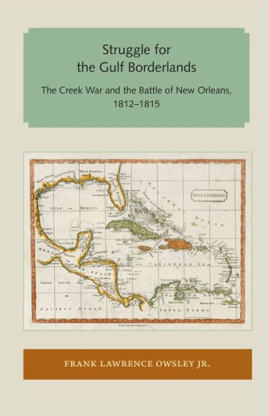 Cover for Frank Lawrence Owsley Jr · Struggle for the Gulf Borderlands: The Creek War and the Battle of New Orleans, 1812-1815 - Florida and the Caribbean Open Books Series (Paperback Book) (2017)