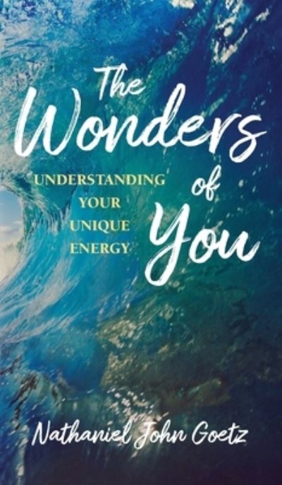 Cover for Nathaniel John Goetz · The Wonders of You: Understanding Your Unique Energy (Hardcover Book) (2022)