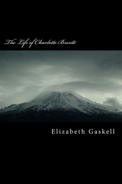 The Life of Charlotte Bronte - Elizabeth Cleghorn Gaskell - Böcker - Createspace Independent Publishing Platf - 9781984270344 - 9 februari 2018