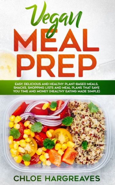 Cover for Chloe Hargreaves · Vegan Meal Prep: Easy, Delicious and Healthy Plant Based Meals, Snacks, Shopping Lists and Meal Plans That Save You Time and Money (Healthy Eating Made Simple) (Paperback Book) (2019)