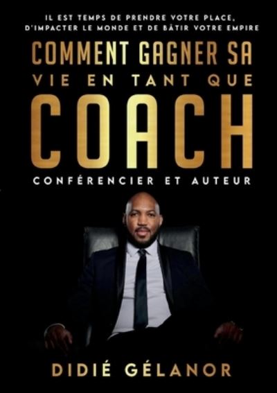 Cover for Didié Gélanor · Comment gagner sa vie en tant que coach, conférencier et auteur (Paperback Book) (2021)