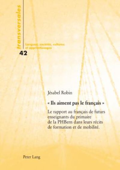 Cover for Jesabel Robin · Ils aiment pas le francais; Le rapport au francais de futurs enseignants du primaire de la PH Bern dans leurs recits de formation et de mobilite - Transversales (Paperback Book) (2015)