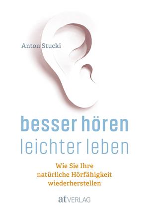 Besser hören - leichter leben - Anton Stucki - Książki - AT Verlag - 9783038009344 - 7 marca 2018