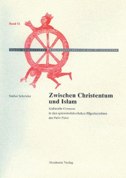 Cover for Stefan Schroder · Zwischen Christentum Und Islam: Kulturelle Grenzen in Den Spatmittelalterlichen Pilgerberichten Des Felix Fabri - Orbis Mediaevalis. Vorstellungswelten Des Mittelalters (Hardcover Book) (2009)