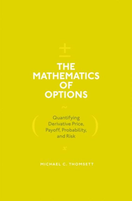 Cover for Michael C. Thomsett · The Mathematics of Options: Quantifying Derivative Price, Payoff, Probability, and Risk (Hardcover Book) [1st ed. 2017 edition] (2017)