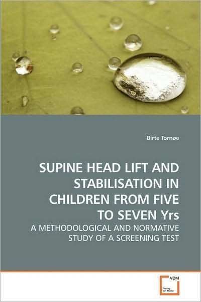 Cover for Birte Tornøe · Supine Head Lift and Stabilisation in Children from Five to Seven Yrs: a Methodological and Normative Study of a Screening Test (Paperback Book) (2010)