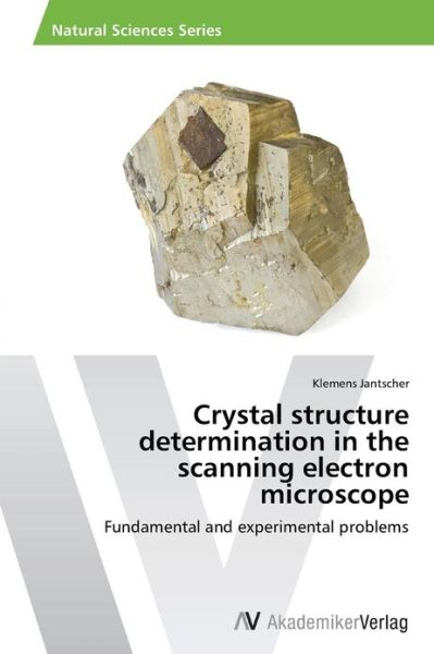 Cover for Klemens Jantscher · Crystal Structure Determination in the Scanning Electron Microscope: Fundamental and Experimental Problems (Paperback Book) (2013)