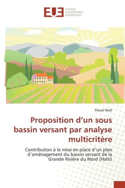 Cover for Noel Pascal · Proposition D'un Sous Bassin Versant Par Analyse Multicritere (Paperback Book) (2018)