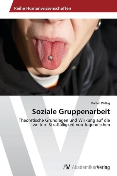 Cover for Bärbel Wittig · Soziale Gruppenarbeit: Theoretische Grundlagen Und Wirkung Auf Die Weitere Straffälligkeit Von Jugendlichen (Paperback Book) [German edition] (2014)