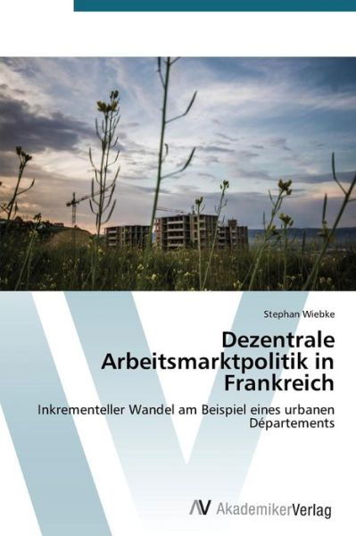 Cover for Wiebke Stephan · Dezentrale Arbeitsmarktpolitik in Frankreich (Paperback Book) (2015)