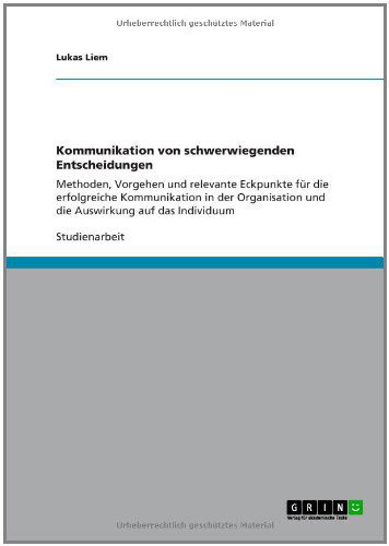 Cover for Lukas Liem · Kommunikation von schwerwiegenden Entscheidungen: Methoden, Vorgehen und relevante Eckpunkte fur die erfolgreiche Kommunikation in der Organisation und die Auswirkung auf das Individuum (Paperback Book) [German edition] (2011)