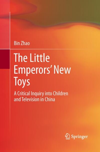 Cover for Bin Zhao · The Little Emperors' New Toys: A Critical Inquiry into Children and Television in China (Paperback Book) [2013 edition] (2015)