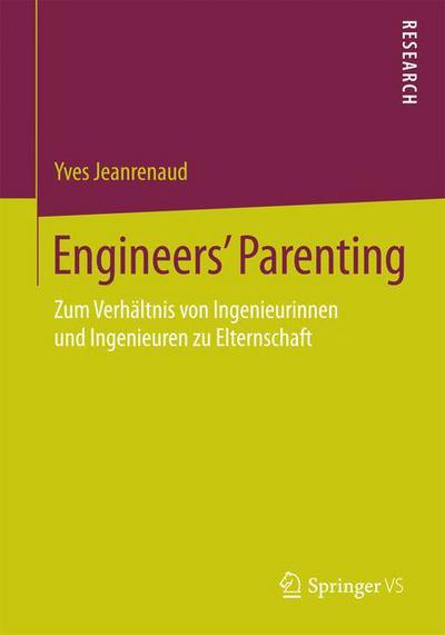 Cover for Yves Jeanrenaud · Engineers' Parenting: Zum Verhaltnis Von Ingenieurinnen Und Ingenieuren Zu Elternschaft (Paperback Book) [2015 edition] (2015)