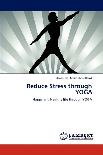 Reduce Stress Through Yoga: Happy and Healthy Life Through Yoga - Hiralkumar Madhubhai Barot - Books - LAP LAMBERT Academic Publishing - 9783659110344 - April 27, 2012