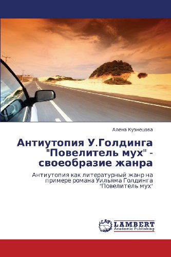 Cover for Alena Kuznetsova · Antiutopiya U.goldinga &quot;Povelitel' Mukh&quot; - Svoeobrazie Zhanra: Antiutopiya Kak Literaturnyy Zhanr Na Primere Romana Uil'yama Goldinga &quot;Povelitel' Mukh&quot; (Paperback Book) [Russian edition] (2012)