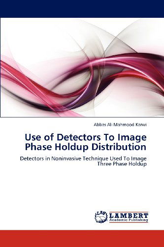 Cover for Abbas Ali Mahmood Karwi · Use of Detectors to Image Phase Holdup Distribution: Detectors  in Noninvasive  Technique Used to Image Three Phase Holdup (Pocketbok) (2012)