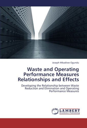 Cover for Joseph  Mbadiwe Ogundu · Waste and Operating Performance Measures Relationships and Effects: Developing the Relationship Between Waste Reduction and Elimination and Operating Performance Measures (Paperback Book) (2012)