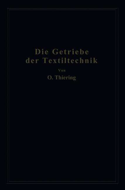 Die Getriebe Der Textiltechanik: Ein Beitrag Zur Kinematik Fur Maschineningenieure, Textiltechniker, Fabrikanten Und Studierende Der Textilindustrie - Oscar Thiering - Bøker - Springer-Verlag Berlin and Heidelberg Gm - 9783662275344 - 1926