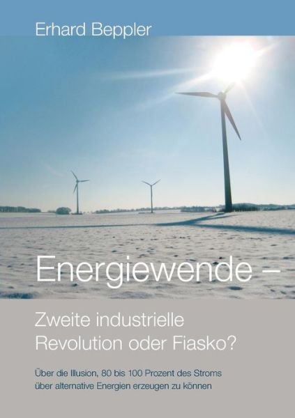Cover for Erhard Beppler · Energiewende - Zweite Industrielle Revolution Oder Fiasko? (Pocketbok) [German edition] (2013)