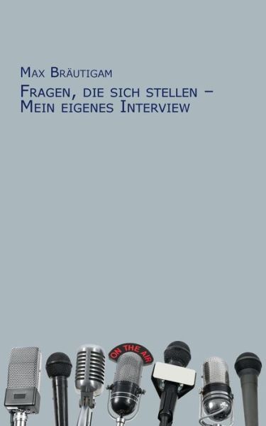 Cover for Max Brautigam · Fragen, Die Sich Stellen - Mein Eigenes Interview (Pocketbok) [German edition] (2013)