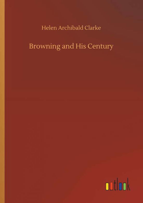 Browning and His Century - Clarke - Books - - 9783734037344 - September 20, 2018