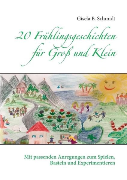 Cover for Gisela B Schmidt · 20 Fruhlingsgeschichten fur Gross und Klein: Mit passenden Anregungen zum Spielen, Basteln und Experimentieren (Paperback Bog) (2019)