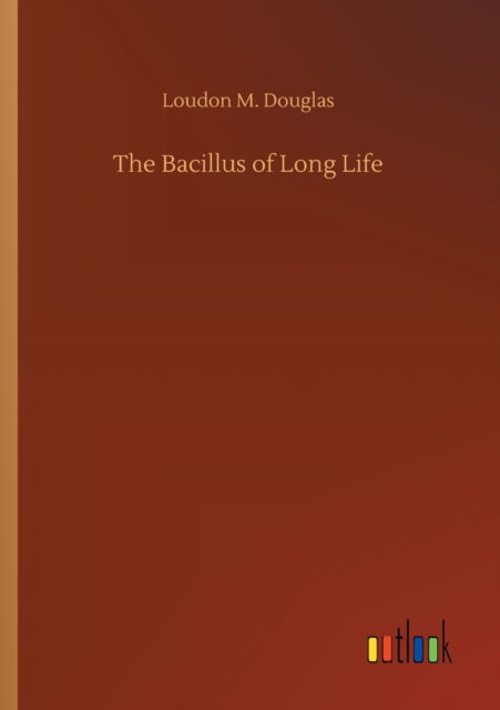 Cover for Loudon M Douglas · The Bacillus of Long Life (Paperback Book) (2020)