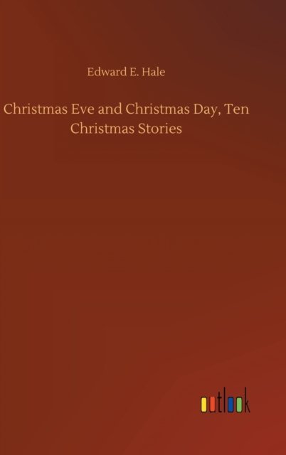 Cover for Edward E Hale · Christmas Eve and Christmas Day, Ten Christmas Stories (Hardcover Book) (2020)