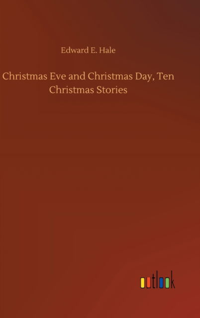 Christmas Eve and Christmas Day, Ten Christmas Stories - Edward E Hale - Books - Outlook Verlag - 9783752378344 - July 31, 2020
