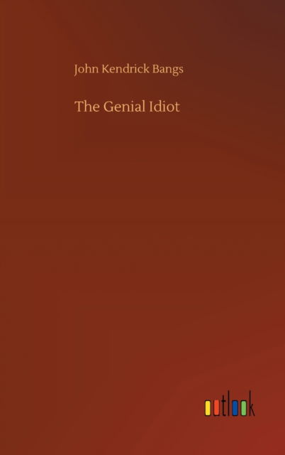 Cover for John Kendrick Bangs · The Genial Idiot (Hardcover Book) (2020)