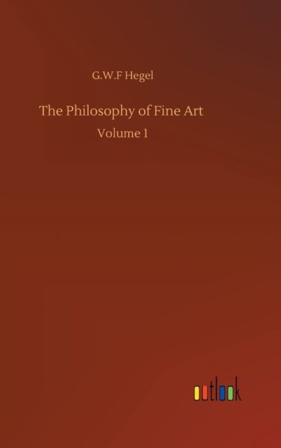 Cover for G W F Hegel · The Philosophy of Fine Art: Volume 1 (Hardcover Book) (2020)