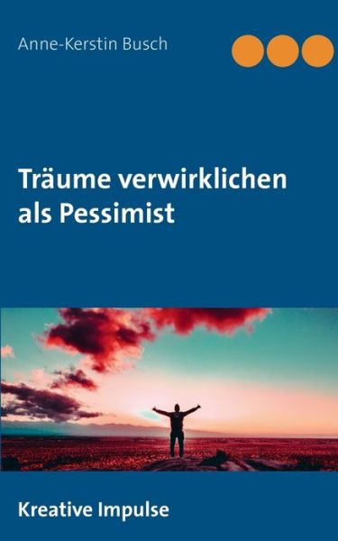 Cover for Anne-Kerstin Busch · Traume verwirklichen als Pessimist (Paperback Book) (2018)