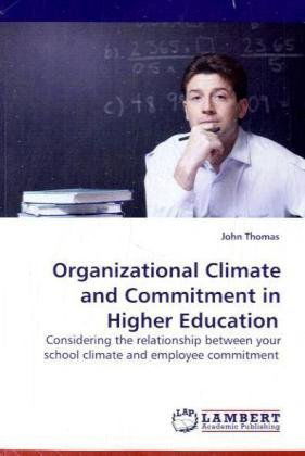 Organizational Climate and Commitment in Higher Education: Considering the Relationship Between Your School Climate and Employee Commitment - John Thomas - Books - LAP Lambert Academic Publishing - 9783838300344 - May 14, 2010