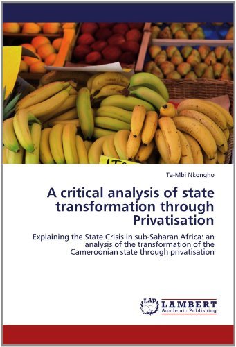 Cover for Ta-mbi Nkongho · A Critical Analysis of State Transformation Through Privatisation: Explaining the State Crisis in Sub-saharan Africa: an Analysis of the Transformation of the  Cameroonian State Through Privatisation (Taschenbuch) (2011)