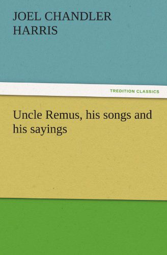 Cover for Joel Chandler Harris · Uncle Remus, His Songs and His Sayings (Tredition Classics) (Paperback Bog) (2011)