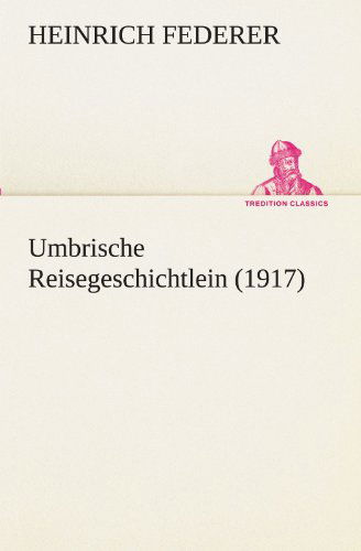 Cover for Heinrich Federer · Umbrische Reisegeschichtlein (1917) (Tredition Classics) (German Edition) (Pocketbok) [German edition] (2012)