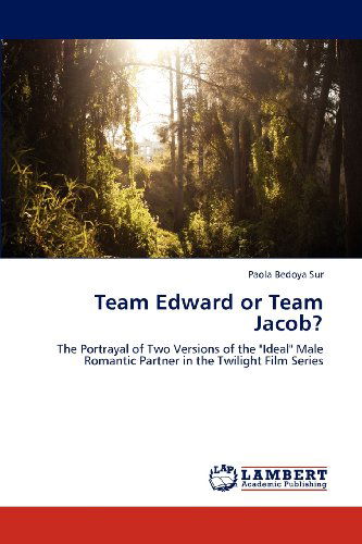 Team Edward or Team Jacob?: the Portrayal of Two Versions of the "Ideal" Male Romantic Partner in the Twilight Film Series - Paola Bedoya Sur - Książki - LAP LAMBERT Academic Publishing - 9783844394344 - 18 grudnia 2012