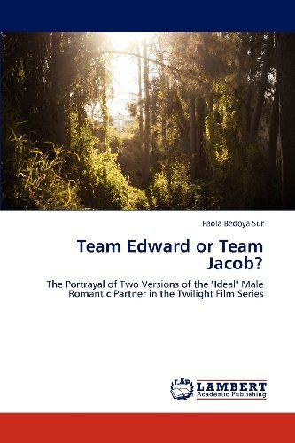 Cover for Paola Bedoya Sur · Team Edward or Team Jacob?: the Portrayal of Two Versions of the &quot;Ideal&quot; Male Romantic Partner in the Twilight Film Series (Paperback Bog) (2012)