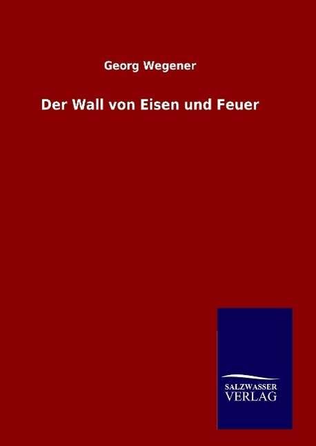 Cover for Wegener · Der Wall von Eisen und Feuer (Book) (2016)