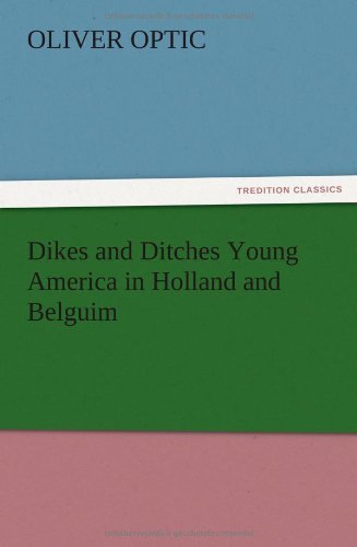 Dikes and Ditches Young America in Holland and Belguim - Oliver Optic - Libros - TREDITION CLASSICS - 9783847223344 - 13 de diciembre de 2012