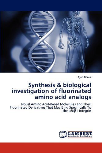 Cover for Ayse Demir · Synthesis &amp; Biological Investigation of Fluorinated Amino Acid Analogs: Novel Amino Acid-based Molecules and Their Fluorinated Derivatives That May Bind Specifically to the 5/1 Integrin (Pocketbok) (2012)
