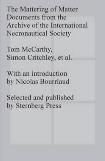 The Mattering of Matter - Documents from the Archive of the International Necronautical Society - Simon Critchley - Kirjat - Sternberg Press - 9783943365344 - perjantai 5. huhtikuuta 2013