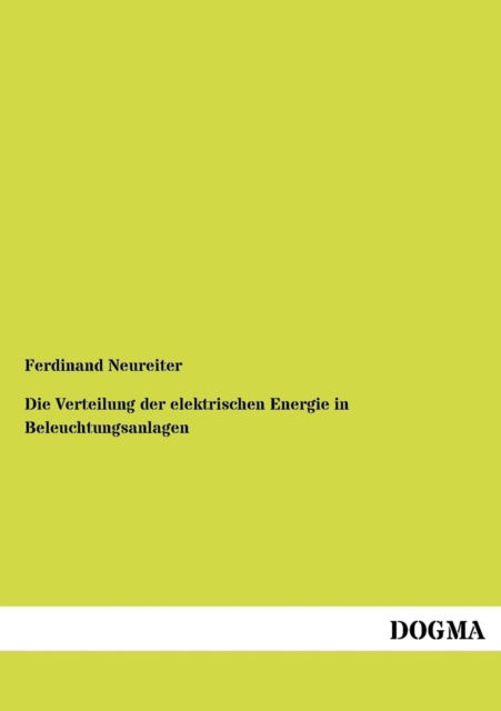 Die Verteilung Der Elektrischen Energie in Beleuchtungsanlagen - Ferdinand Neureiter - Kirjat - DOGMA - 9783954549344 - torstai 19. heinäkuuta 2012