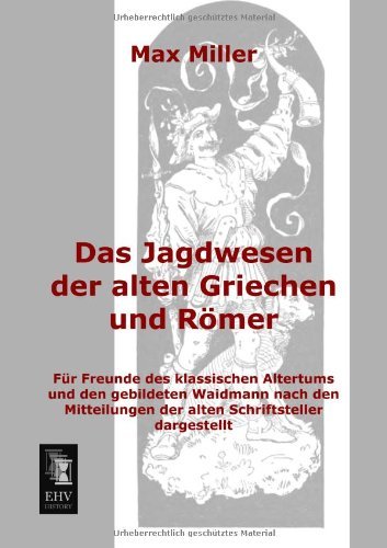 Cover for Max Miller · Das Jagdwesen Der Alten Griechen Und Roemer: Fuer Freunde Des Klassischen Altertums Und den Gebildeten Weidmann Nach den Mitteilungen Der Alten Schriftsteller Dargestellt (Paperback Bog) [German edition] (2013)