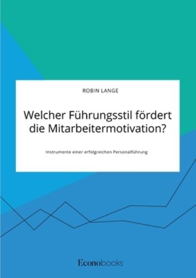 Welcher Fuhrungsstil foerdert die Mitarbeitermotivation? Instrumente einer erfolgreichen Personalfuhrung - Robin Lange - Books - Econobooks - 9783963561344 - March 5, 2021