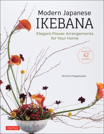 Cover for Shinichi Nagatsuka · Modern Japanese Ikebana: Elegant Flower Arrangements for Your Home (Contains 42 Projects) (Hardcover Book) (2021)