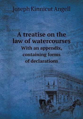 Cover for Joseph Kinnicut Angell · A Treatise on the Law of Watercourses with an Appendix, Containing Forms of Declarations (Paperback Book) (2013)