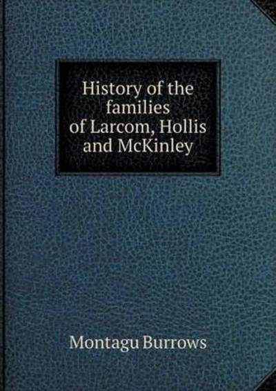 Cover for Montagu Burrows · History of the Families of Larcom, Hollis and Mckinley (Paperback Book) (2015)