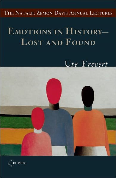 Cover for Frevert, Ute (Director, Center for the History of Emotions, the Max Planck Institute for Human Development, Berlin) · Emotions in History - Lost and Found - The Natalie Zemon Davis Annual Lectures Series (Taschenbuch) [First edition] (2011)