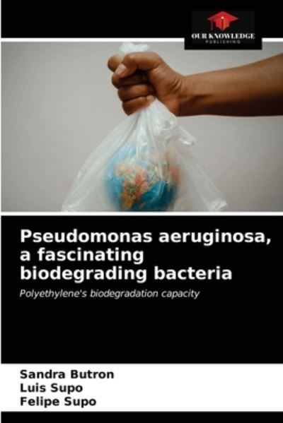 Cover for Sandra Butron · Pseudomonas aeruginosa, a fascinating biodegrading bacteria (Paperback Book) (2020)